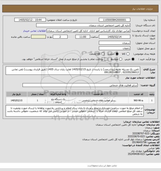استعلام تامین یک وسیله نقلیه (پژو/سمند) با راننده از تاریخ 1405/02/15 لغایت پایان سال 1405 (طبق قرارداد پیوست) تلفن تماس 02335236012 ـ 09128316937