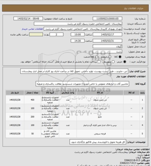 استعلام تی، جارو و .. طبق لیست پیوست. تولید داخلی. تحویل کالا در ساعت اداری روز کاری در محل انبار بیمارستان.
