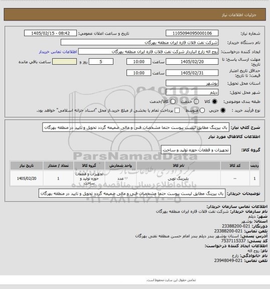 استعلام بال بیرینگ مطابق لیست پیوست
حتما مشخصات فنی و مالی ضمیمه گردد
تحویل و تایید در منطقه بهرگان