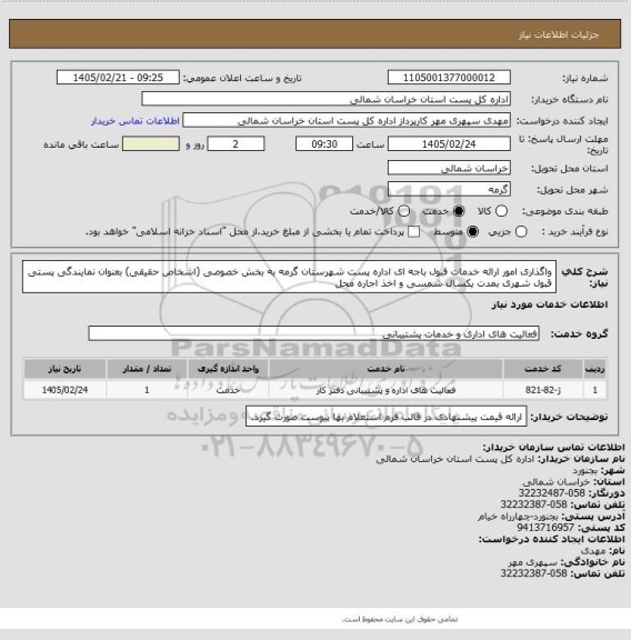 استعلام واگذاری امور ارائه خدمات قبول باجه ای اداره پست شهرستان گرمه به بخش خصوصی (اشخاص حقیقی) بعنوان نمایندگی پستی قبول شهری بمدت یکسال شمسی و اخذ اجاره محل