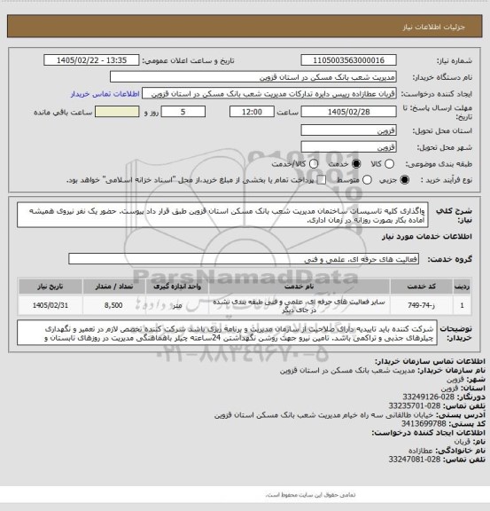 استعلام واگذاری کلیه تاسیسات ساختمان مدیریت شعب بانک مسکن استان قزوین طبق قرار داد پیوست.
حضور یک نفر نیروی همیشه آماده بکار بصورت روزانه در زمان اداری.