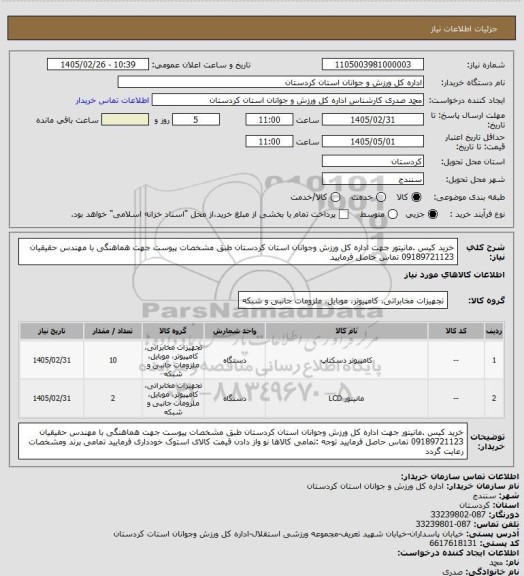 استعلام خرید کیس .مانیتور جهت اداره کل ورزش وجوانان استان کردستان طبق مشخصات پیوست جهت هماهنگی با مهندس حقیقیان 09189721123 تماس حاصل فرمایید