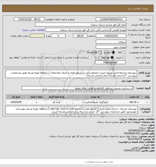 استعلام بهسازی چشمه،احداث منبع ذخیره با مصالح بنایی و آبشخور فلزی و اجرای خط انتقال آب منطقه خوریه وسط
-طبق مشخصات پیوستی
*کدخدمت ودسته بندی انتخابی مشابه