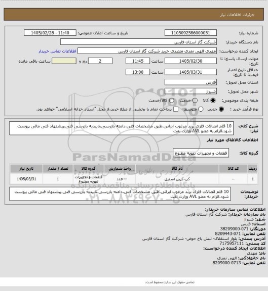 استعلام 10 قلم اتصالات فلزی برند مرغوب ایرانی،طبق مشخصات فنی،دامنه بازرسی،تاییدیه بازرسی فنی،پیشنهاد فنی مالی پیوست شود.الزام به عضو AVL وزارت نفت