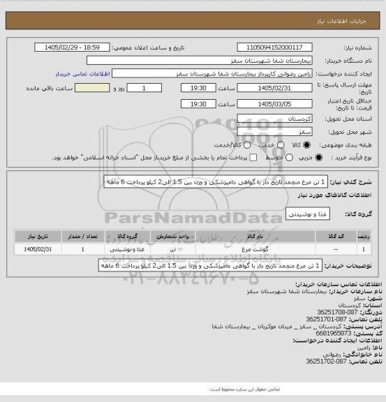 استعلام 1 تن مرغ منجمد تاریخ دار با گواهی دامپزشکی و وزن بین 1.5 الی2 کیلو 
پرداخت 6 ماهه