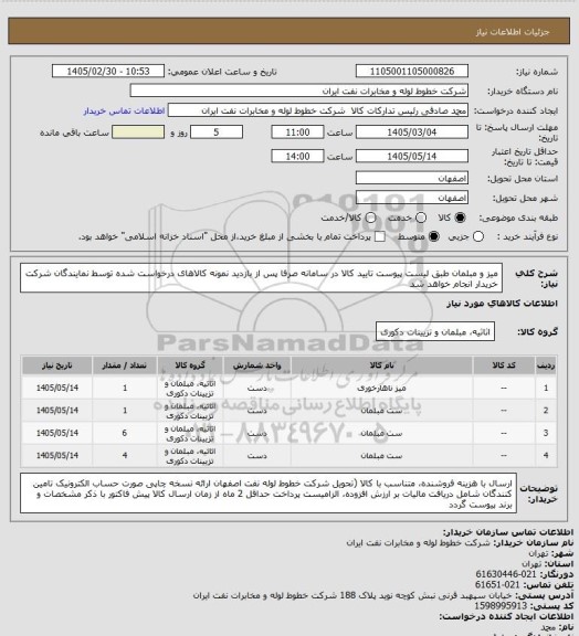 استعلام میز و مبلمان طبق لیست پیوست
تایید کالا  در سامانه صرفا پس از بازدید نمونه کالاهای درخواست شده توسط نمایندگان شرکت خریدار انجام خواهد شد
