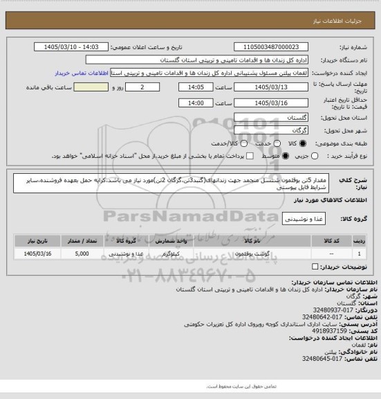 استعلام مقدار 5تن بوقلمون شنسل منجمد جهت زندانهای(گنبد3تن،گرگان 2تن)مورد نیاز می باشد،کرایه حمل بعهده فروشنده،سایر شرایط فایل پیوستی