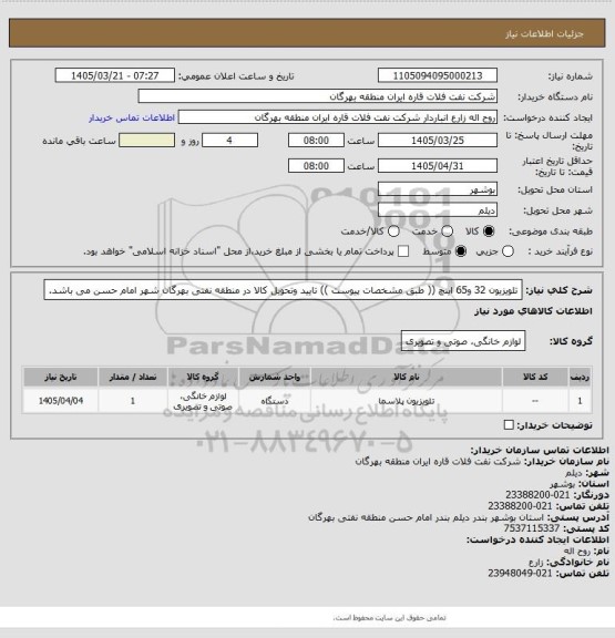 استعلام تلویزیون 32 و65 اینچ (( طبق مشخصات پیوست ))
تایید وتحویل کالا در منطقه نفتی بهرگان شهر امام حسن می باشد.