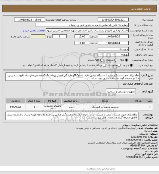 استعلام Roمدیکال جهت دستگاه دیالیز 1 دستگاه.ایرانی دارای آیمدوIRCونمایندگی فروش.پرداخت2تا3ماهه.هزینه ارسال بافروشنده.پیش فاکتور ضمیمه گردد.مشخصات فنی پیوست شد