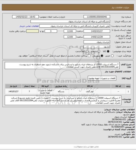 استعلام  7 دستگاه اسپیلت 12000 از برندهای ایران رادیاتور و ایساتیس برای دانشکده شهید محمد منتظری به شرح پیوست، تلفن09153033594 آقای علی ناصری جهت کسب اطلاعات