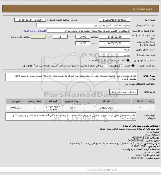 استعلام باطری معمولی طبق لیست پیوست تحویل در بیمارستان پرداخت هزینه توسط مالی 3 ماهه شماره تماس و پیش فاکتور پیوست گردد .