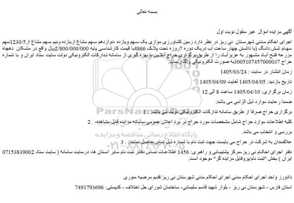 مزایده  زمین کشاورزی موازی یک سهم ویازده ،دوازدهم سهم مشاع ازیازده ونیم سهم مشاع از1230/5سهم سهام شش دانگ 