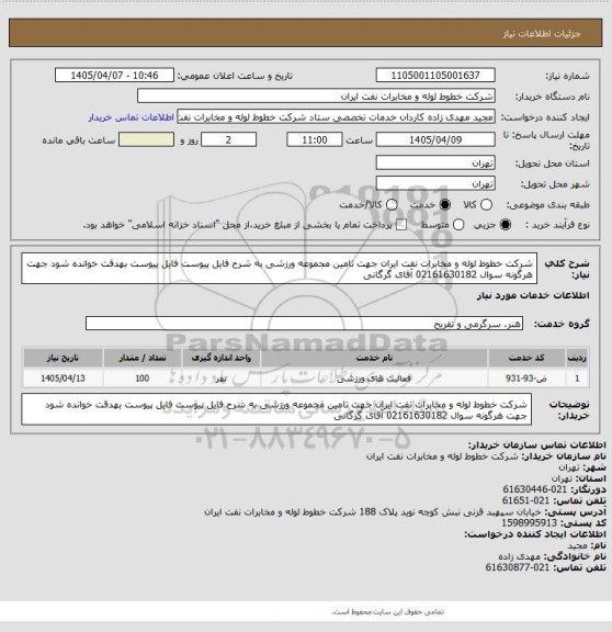 استعلام شرکت خطوط لوله و مخابرات نفت ایران 
جهت تامین مجموعه ورزشی به شرح فایل پیوست 
فایل پیوست بهدقت خوانده شود
جهت هرگونه سوال 02161630182 آقای گرگانی