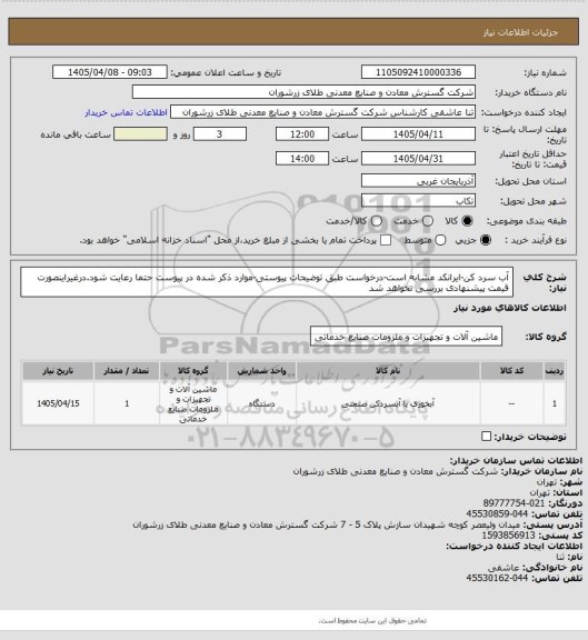 استعلام آب سرد کن-ایرانکد مشابه است-درخواست طبق توضیحات پیوستی-موارد ذکر شده در پیوست حتما رعایت شود.درغیراینصورت قیمت پیشنهادی بررسی نخواهد شد