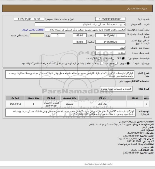 استعلام کولرگازی ایستاده 36هزار تک فاز دارای گارانتی معتبر دو ساله -هزینه حمل ونقل تا بانک مسکن در شهرستان دهلران برعهده برنده مناقصه می باشد.
