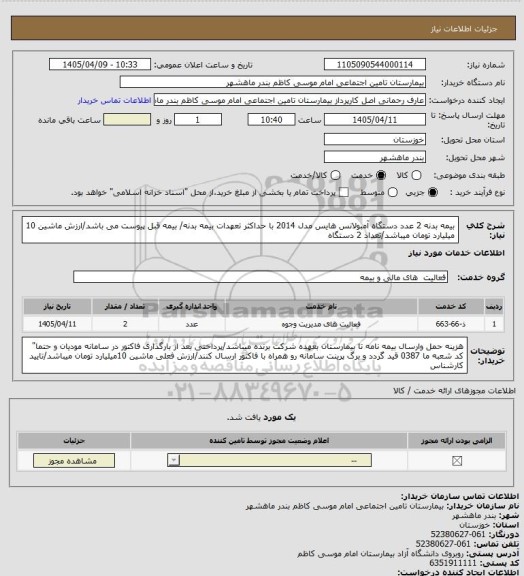 استعلام بیمه بدنه 2 عدد دستگاه آمبولانس هایس مدل 2014 با حداکثر تعهدات بیمه بدنه/ بیمه قبل پیوست می باشد/ارزش ماشین 10 میلیارد تومان میباشد/تعداد 2 دستگاه