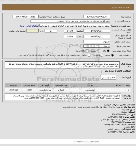 استعلام مرغ منجمد سرت شده درجه1به وزن14تن وزن هرقطعه1800 تا 2200gr(فقط تولیدکننده درسطح استان اصفهان مجازبه شرکت دراستعلام می باشد)ارسال نمونه یه کارتن کامل