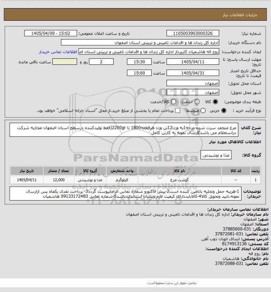 استعلام مرغ منجمد سرت شده درجه1به وزن12تن وزن هرقطعه1800 تا 2200gr(فقط تولیدکننده درسطح استان اصفهان مجازبه شرکت دراستعلام می باشد)ارسال نمونه یه کارتن کامل