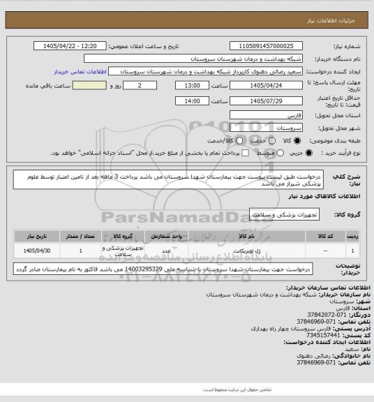 استعلام درخواست طبق لیست پیوست  جهت بیمارستان شهدا سروستان می باشد پرداخت 3 ماهه بعد از تامین اعتبار توسط علوم پزشکی شیراز می باشد