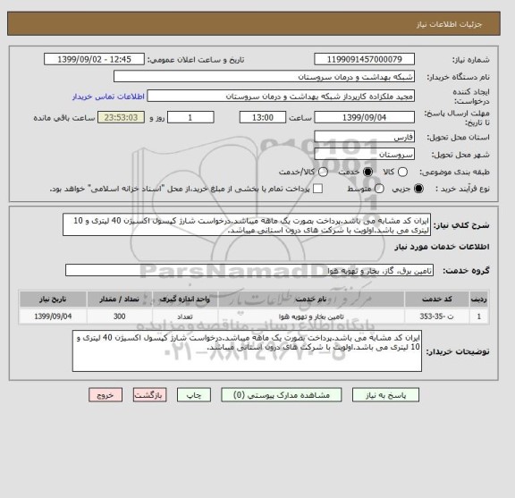 استعلام ایران کد مشابه می باشد.پرداخت بصورت یک ماهه میباشد.درخواست شارژ کپسول اکسیژن 40 لیتری و 10 لیتری می باشد.اولویت با شرکت های درون استانی میباشد.