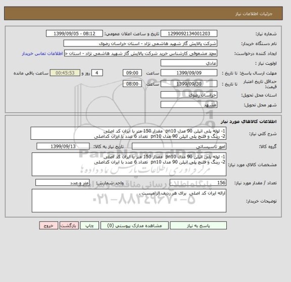 استعلام 1- لوله پلی اتیلن 90 مدل pn10  مقدار 150 متر با ایران کد اصلی 
2- رینگ و فلنج پلی اتیلن 90 مدل pn10  تعداد 6 عدد با ایران کداصلی