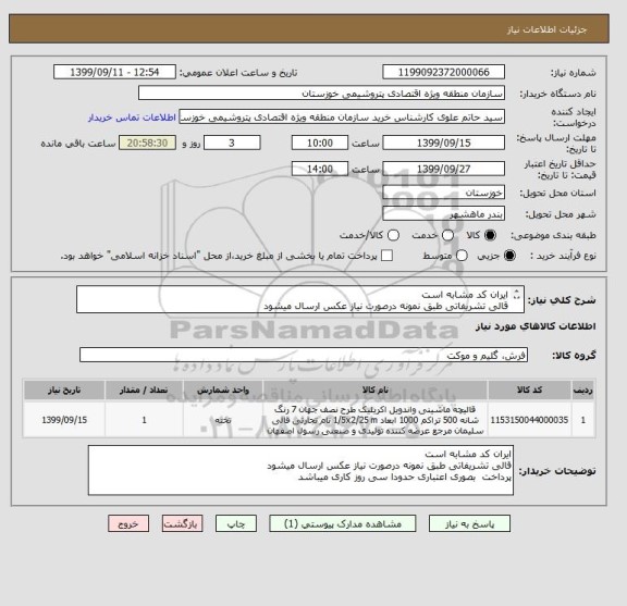 استعلام ایران کد مشابه است 
قالی تشریفاتی طبق نمونه درصورت نیاز عکس ارسال میشود 
پرداخت  بصوری اعتباری حدودا سی روز کاری میباشد
