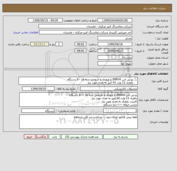 استعلام یو پی اس 20KVA با ورودی و خروجی سه فاز --2 دستگاه
باطری 12 ولت 42 آمپر به تعداد مورد نیاز
کابینت باطری به تعداد مورد نیاز
ترانس ایزوله --دو دستگاه