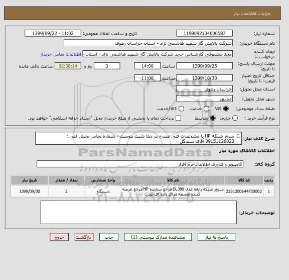 استعلام سرور شبکه HP با مشخصات فنی مندرج در دیتا شیت پیوست - شماره تماس بخش فنی : 09151126022 آقای سندگل 
بخش بازرگانی : 05137292025 مشعوفی 