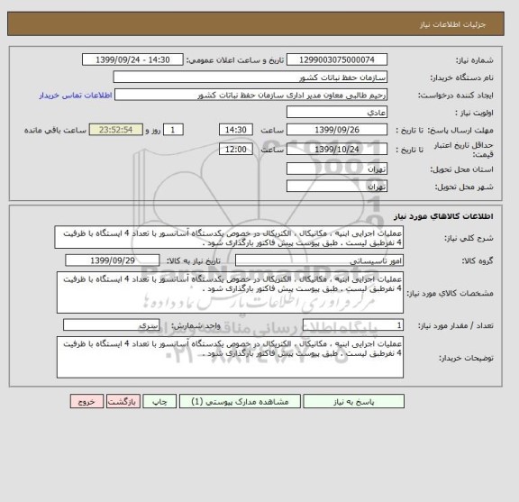 استعلام عملیات اجرایی ابنیه ، مکانیکال ، الکتریکال در خصوص یکدستگاه آسانسور با تعداد 4 ایستگاه با ظرفیت 4 نفرطبق لیست . طبق پیوست پیش فاکتور بارگذاری شود .