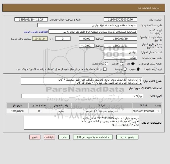 استعلام 1- آب رادیاتور 20 لیتری دیزل ژنراتور کاترپیلار ..cat ..ELS  طبق پیوست 7 گالن
2- آب رادیاتور دیزل ژنراتور (ضد زنگ، ضد یخ) 4 لیتری 15 گالن 