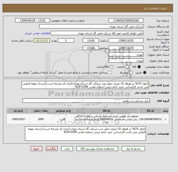 استعلام اتانول 70% در ظروف 10 لیتری حمل درب شرکت گاز استان تهران (ایران کد مشابه است) ارسال نمونه الزامی می باشد کارشناس خرید خانم تربتی شماره تماس 81972299