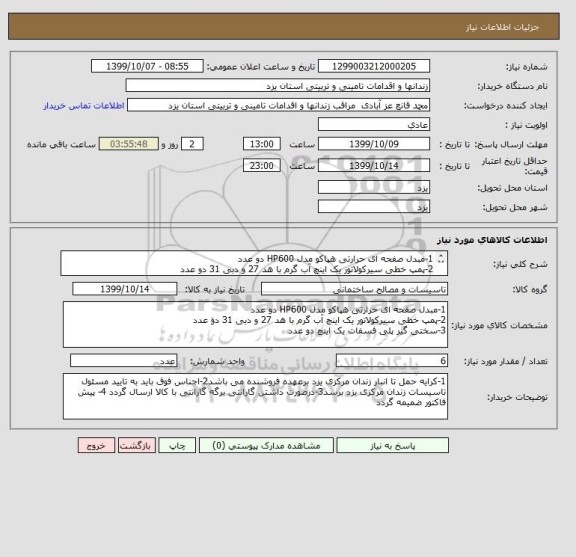 استعلام 1-مبدل صفحه ای حرارتی هپاکو مدل HP600 دو عدد
2-پمپ خطی سیرکولاتور یک اینچ آب گرم با هد 27 و دبی 31 دو عدد
3-سختی گیر پلی فسفات یک اینچ دو عدد 