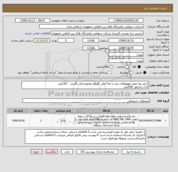 استعلام 1-ضد یخ جهت موتورهای دیزل با پایه اتیلن گلیکول وازنوع مدل زاگرس  - 120لیتر 
2-آب رادیاتور -200لیتر 