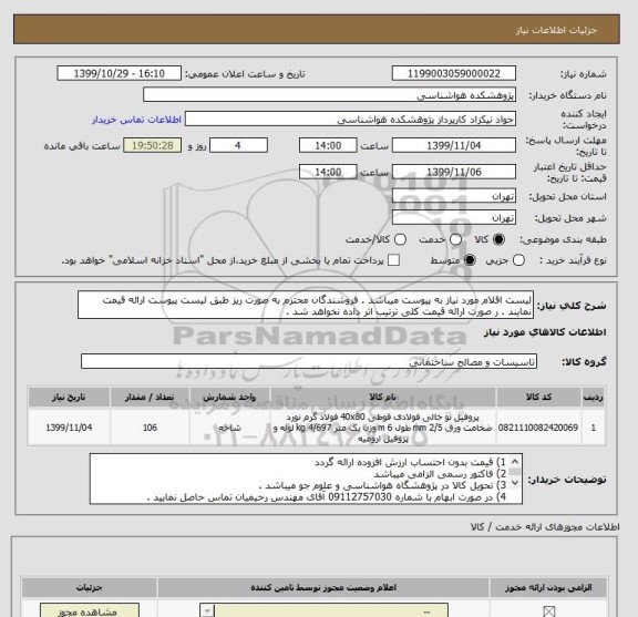 استعلام لیست اقلام مورد نیاز به پیوست میباشد . فروشندگان محترم به صورت ریز طبق لیست پیوست ارائه قیمت نمایند . ر صورت ارائه قیمت کلی ترتیب اثر داده نخواهد شد .