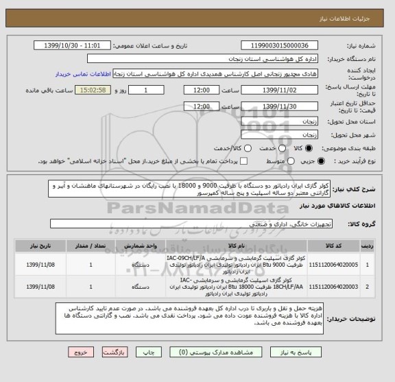 استعلام کولر گازی ایران رادیاتور دو دستگاه با ظرفیت 9000 و 18000 با نصب رایگان در شهرستانهای ماهنشان و آببر و گارانتی معتبر دو ساله اسپلیت و پنج ساله کمپرسور 