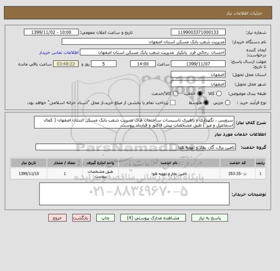 استعلام سرویس ، نگهداری و راهبری تاسیسات ساختمان های مدیریت شعب بانک مسکن استان اصفهان ( کمال اسماعیل و میر ) طبق مشخصات پیش فاکتور و قرارداد پیوست.