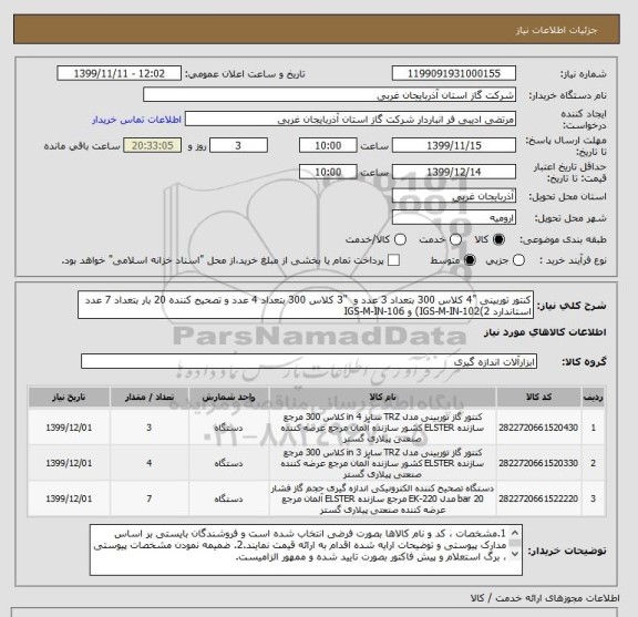 استعلام کنتور توربینی "4 کلاس 300 بتعداد 3 عدد و  "3 کلاس 300 بتعداد 4 عدد و تصحیح کننده 20 بار بتعداد 7 عدد
استاندارد IGS-M-IN-102(2) و IGS-M-IN-106