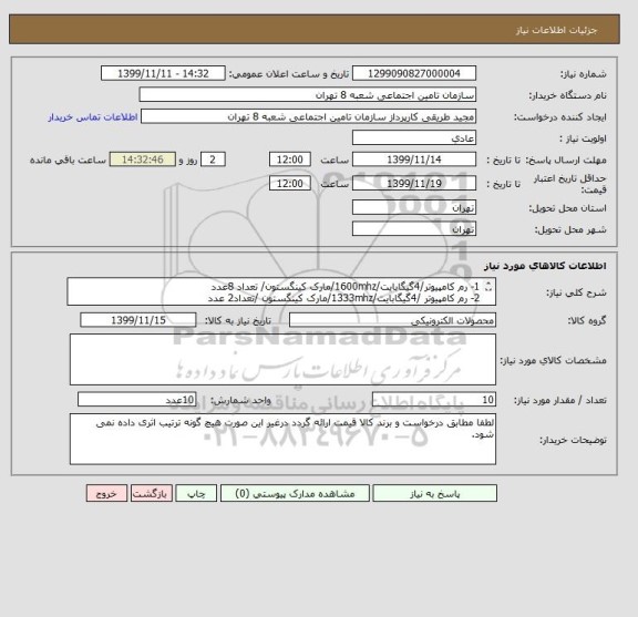 استعلام 1- رم کامپیوتر/4گیگابایت/1600mhz/مارک کینگستون/ تعداد 8عدد 
2- رم کامپیوتر /4گیگابایت/1333mhz/مارک کینگستون /تعداد2 عدد
و دارای گارانتی معتبر باشد