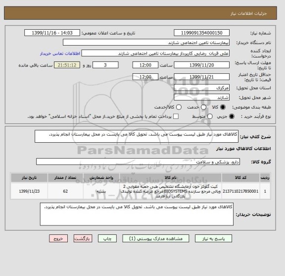 استعلام کالاهای مورد نیاز طبق لیست پیوست می باشد. تحویل کالا می بایست در محل بیمارستان انجام پذیرد. 