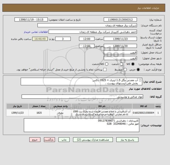 استعلام آب معدنی وگل 1.5 لیتری = 1825 باکس 
پخش طی لیستهای پیوست .
هزینه حمل و پخش بعهده تامین کننده میباشد./