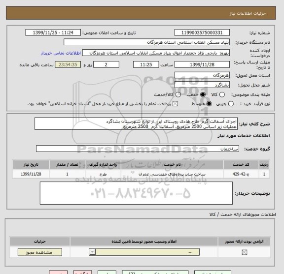 استعلام اجرای آسفالت گرم  طرح هادی روستای ایرر  از توابع شهرستان بشاگرد  
عملیات زیر اساس 2500 مترمربع، آسفالت گرم  2500 مترمربع 