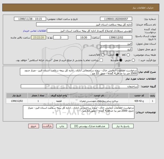 استعلام درخواست اطلاعات آزمایش خاک - پروژه ساختمانی اداری ، اداره کل بیمه سلامت استان البرز - متراژ حدود 2500 متر بنا حداقل4 گمانه - عمق 22 متر .