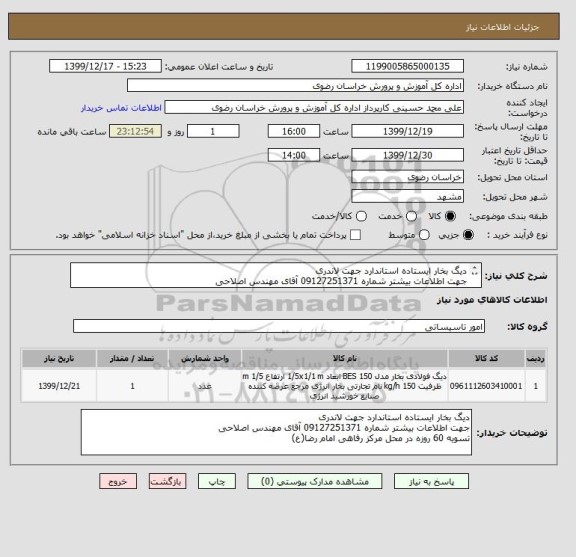 استعلام دیگ بخار ایستاده استاندارد جهت لاندری
جهت اطلاعات بیشتر شماره 09127251371 آقای مهندس اصلاحی
تسویه 60 روزه در محل مرکز رفاهی امام رضا(ع)