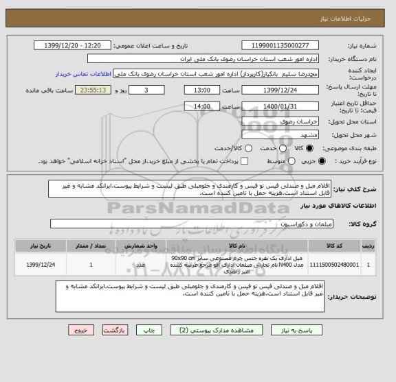 استعلام اقلام مبل و صندلی فیس تو فیس و کارمندی و جلومبلی طبق لیست و شرایط پیوست.ایرانکد مشابه و غیر قابل استناد است.هزینه حمل با تامین کننده است.