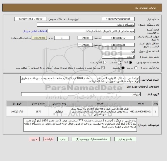 استعلام توری فنس  با میلگرد گالوانیزه 3 میلیمتر ....... مقدار 1870 نیاز کیلو گرم مشخصات به پیوست .پرداخت از طریق اوراق خزانه اسلامی. تحویل در دانشگاه اردکان 