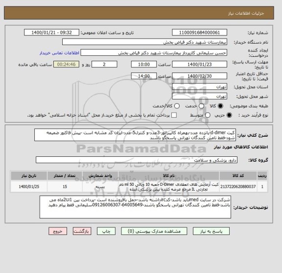 استعلام کیت d-dimer-پانزده عدد-بهمراه کالیبراتور-3عدد-و کنترل5-عدد-ایران کد مشابه است -پیش فاکتور ضمیمه شود-فقط تامین کنندگان تهرانی پاسخگو باشند