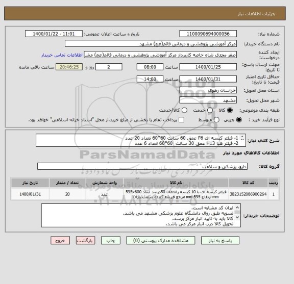 استعلام 1- فیلتر کیسه ای F6 عمق 60 سانت 60*60 تعداد 20 عدد
2- فیلتر هپا H13 عمق 30 سانت  60*60 تعداد 6 عدد
3- فیلتر سیمی ا60*60 ضخامت 4 سانت 20 عدد