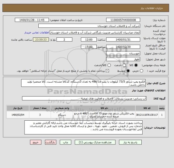 استعلام الکترو پمپ شناور 73/5 کیلووات با پمپ 486/1a به تعداد 3دستگاه. کدکالا مشابه است. کالا منحصرا تولید داخلی باشد.