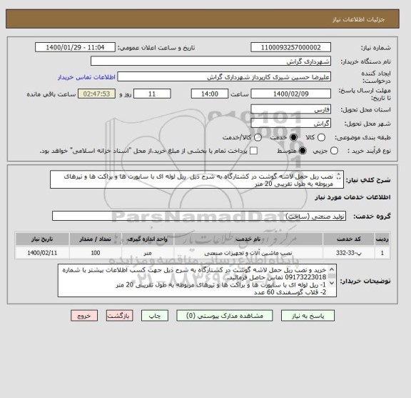 استعلام نصب ریل حمل لاشه گوشت در کشتارگاه به شرح ذیل  ریل لوله ای با ساپورت ها و براکت ها و تیرهای مربوطه به طول تقریبی 20 متر
قلاب گوسفندی 60
قلاب گاوی 20