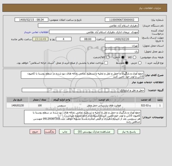 استعلام جمع آوری و بارگیری و حمل و نقل و تخلیه و تسطیح تمامی نخاله های دپو شده در سطح روستا با کامیون 10تن و لودر خود تامین کنند